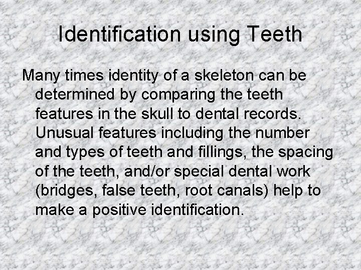 Identification using Teeth Many times identity of a skeleton can be determined by comparing