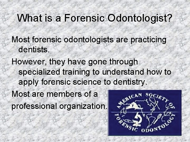 What is a Forensic Odontologist? Most forensic odontologists are practicing dentists. However, they have