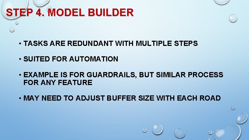 STEP 4. MODEL BUILDER • TASKS ARE REDUNDANT WITH MULTIPLE STEPS • SUITED FOR