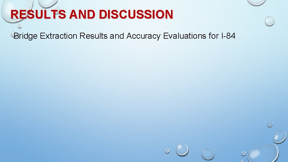 RESULTS AND DISCUSSION Bridge Extraction Results and Accuracy Evaluations for I-84 