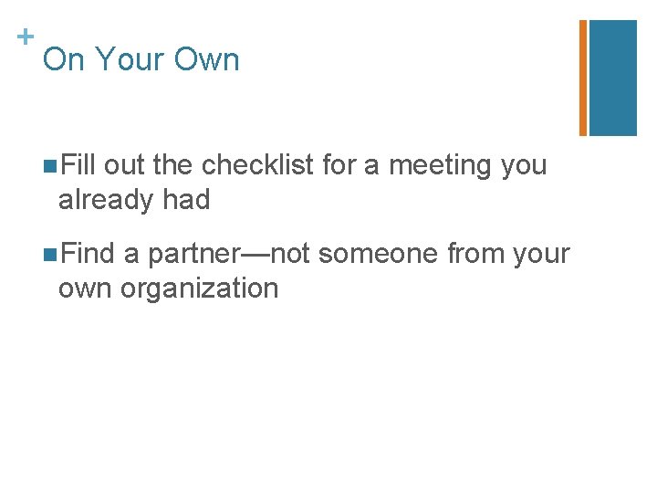 + On Your Own n. Fill out the checklist for a meeting you already