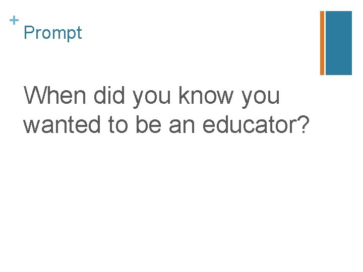 + Prompt When did you know you wanted to be an educator? 