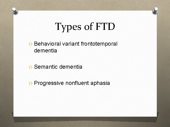 Types of FTD O Behavioral variant frontotemporal dementia O Semantic dementia O Progressive nonfluent