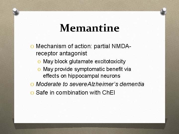 Memantine O Mechanism of action: partial NMDA- receptor antagonist O May block glutamate excitotoxicity