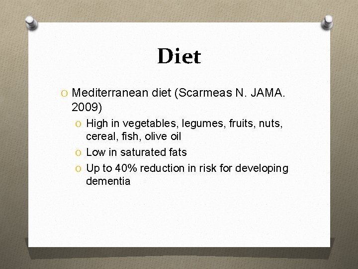 Diet O Mediterranean diet (Scarmeas N. JAMA. 2009) O High in vegetables, legumes, fruits,