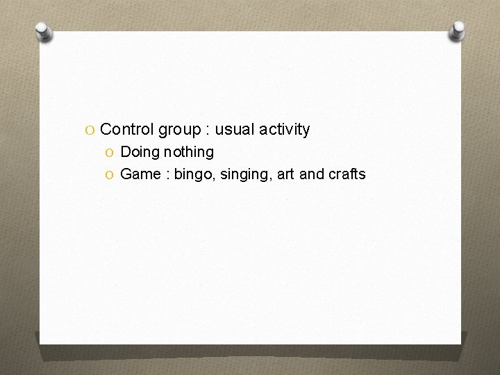 O Control group : usual activity O Doing nothing O Game : bingo, singing,