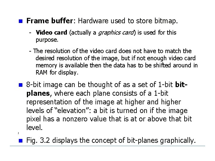 n Frame buffer: Hardware used to store bitmap. - Video card (actually a graphics