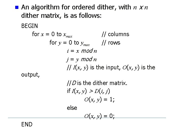 n An algorithm for ordered dither, with n x n dither matrix, is as