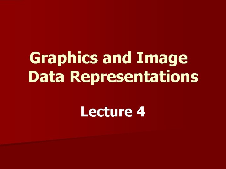 Graphics and Image Data Representations Lecture 4 