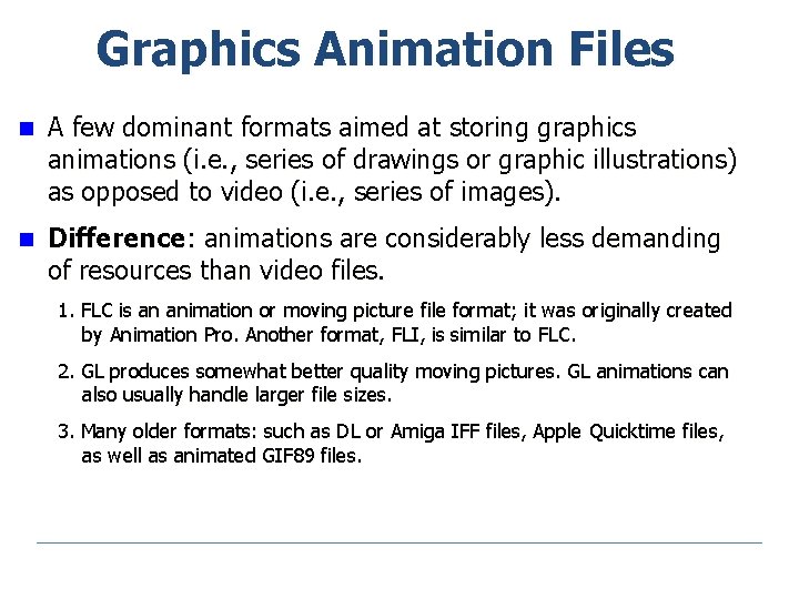 Graphics Animation Files n A few dominant formats aimed at storing graphics animations (i.
