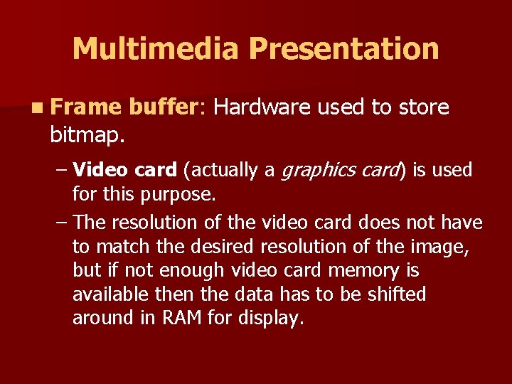 Multimedia Presentation n Frame bitmap. buffer: Hardware used to store – Video card (actually