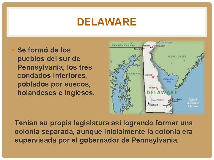 DELAWARE • Se formó de los pueblos del sur de Pennsylvania, los tres condados