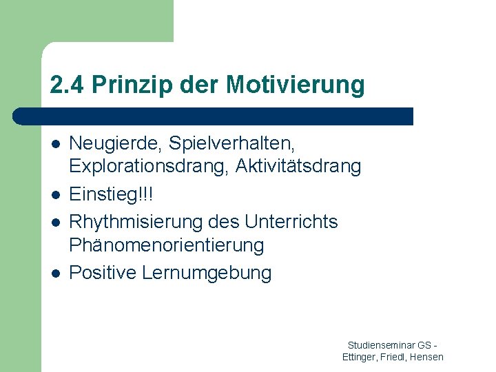 2. 4 Prinzip der Motivierung l l Neugierde, Spielverhalten, Explorationsdrang, Aktivitätsdrang Einstieg!!! Rhythmisierung des