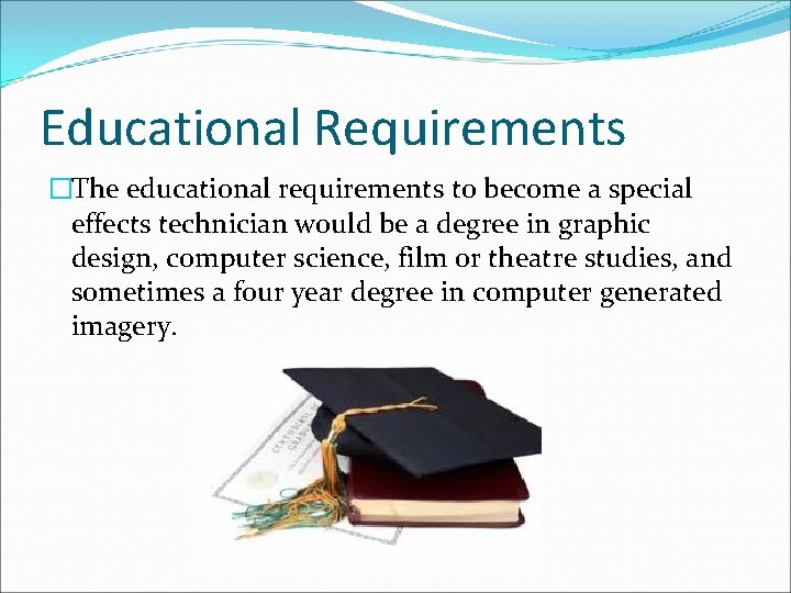 Educational Requirements �The educational requirements to become a special effects technician would be a
