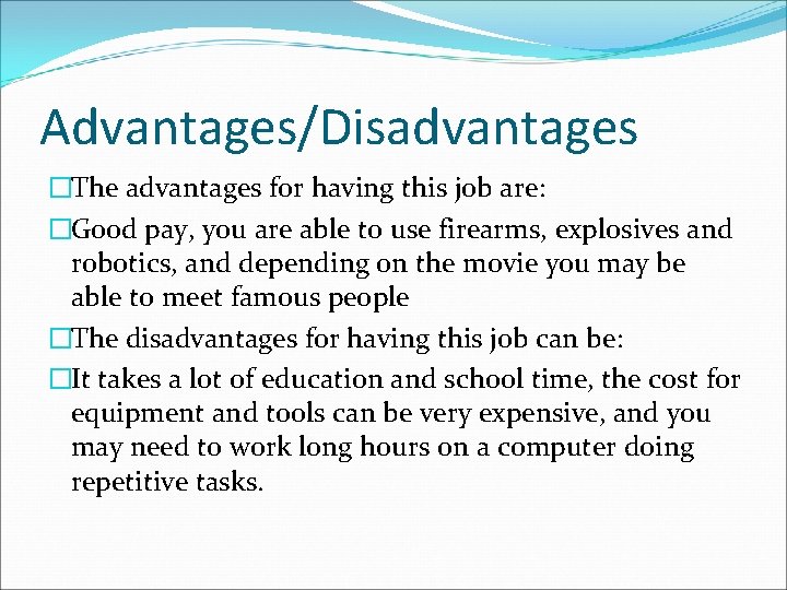 Advantages/Disadvantages �The advantages for having this job are: �Good pay, you are able to