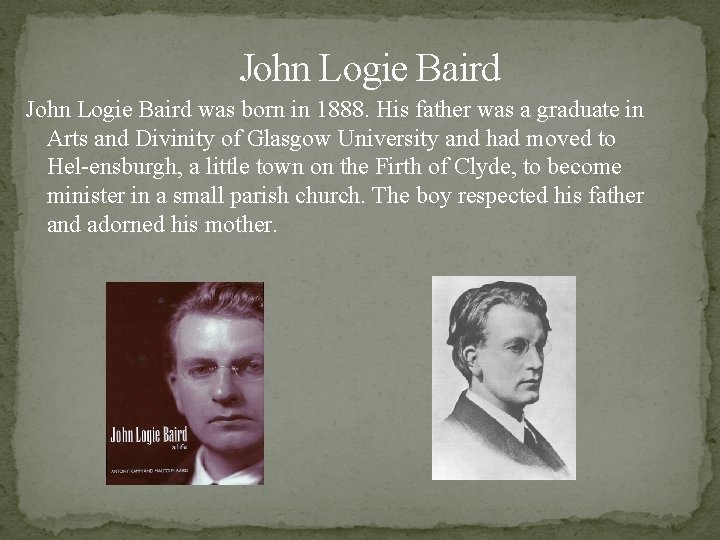  John Logie Baird was born in 1888. His father was a graduate in