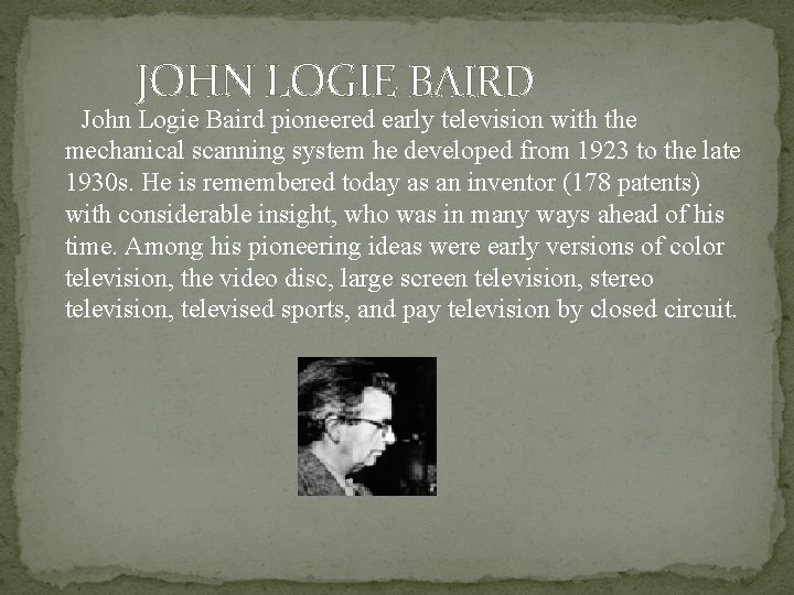  JOHN LOGIE BAIRD John Logie Baird pioneered early television with the mechanical scanning