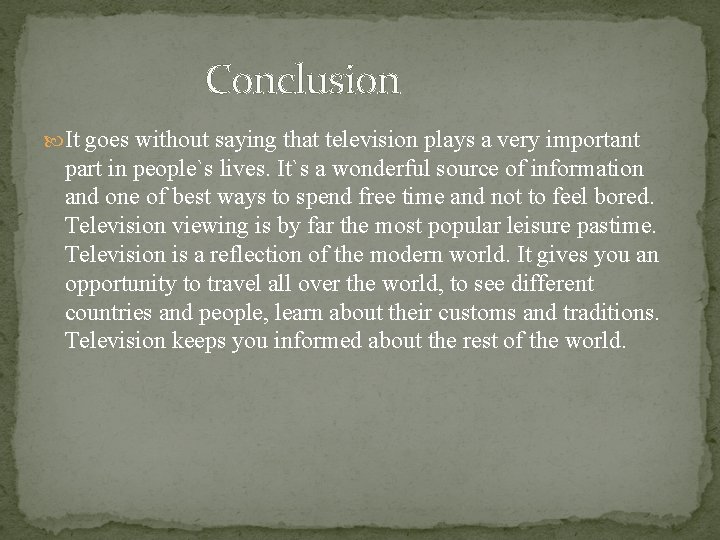  Conclusion It goes without saying that television plays a very important part in