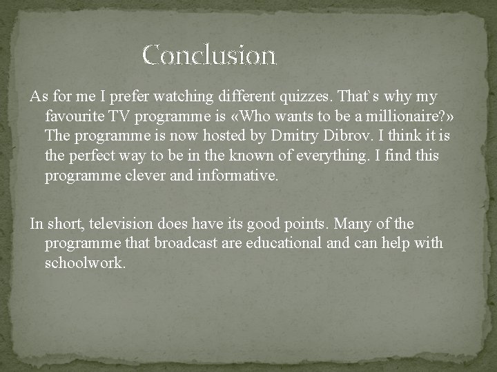  Conclusion As for me I prefer watching different quizzes. That`s why my favourite