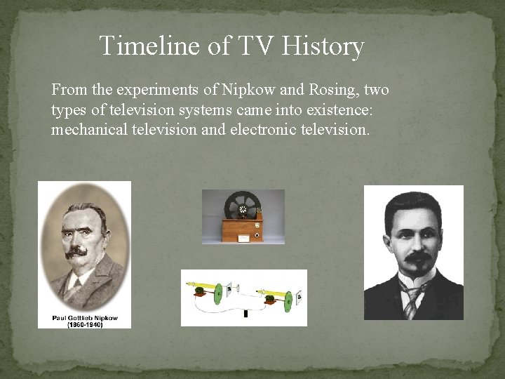 Timeline of TV History From the experiments of Nipkow and Rosing, two types of