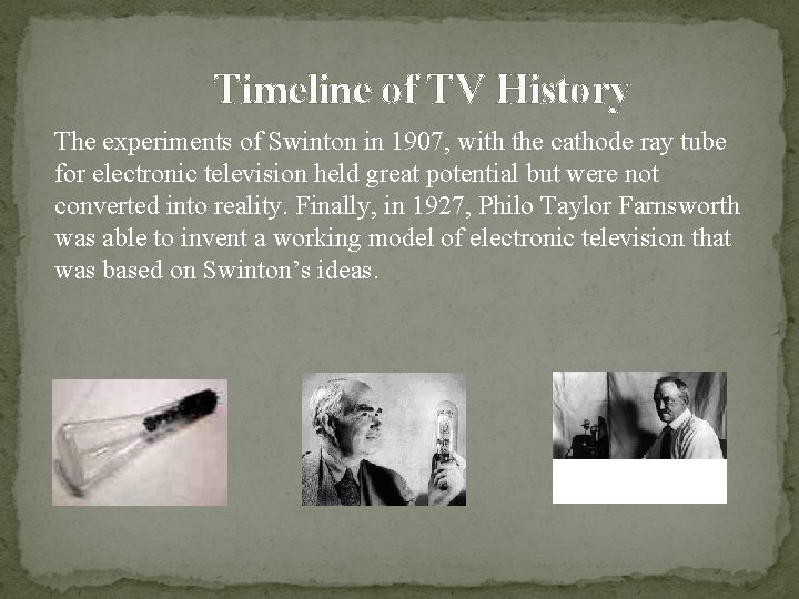  Timeline of TV History The experiments of Swinton in 1907, with the cathode