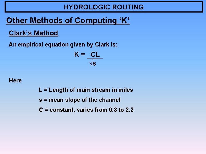 HYDROLOGIC ROUTING Other Methods of Computing ‘K’ Clark’s Method An empirical equation given by