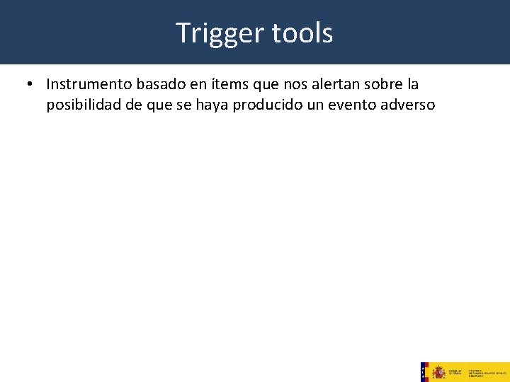 Trigger tools • Instrumento basado en ítems que nos alertan sobre la posibilidad de