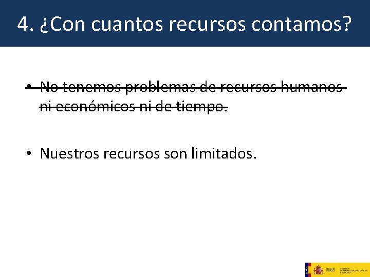 4. ¿Con cuantos recursos contamos? • No tenemos problemas de recursos humanos ni económicos