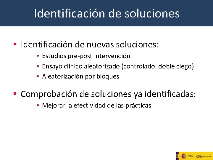 Identificación de soluciones § Identificación de nuevas soluciones: • Estudios pre-post intervención • Ensayo