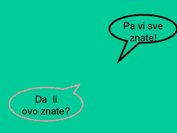 Pa vi sve znate! Da li ovo znate? 