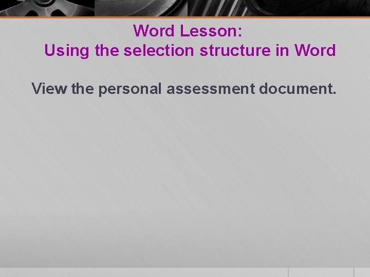 Word Lesson: Using the selection structure in Word View the personal assessment document. Word Lesson: Using the selection structure in Word View the personal assessment document.