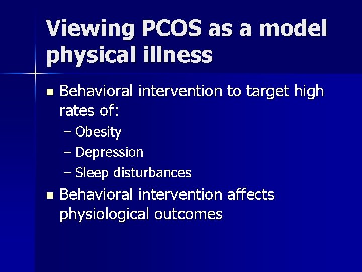 Viewing PCOS as a model physical illness n Behavioral intervention to target high rates