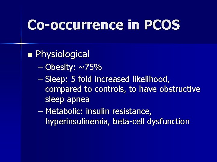 Co-occurrence in PCOS n Physiological – Obesity: ~75% – Sleep: 5 fold increased likelihood,