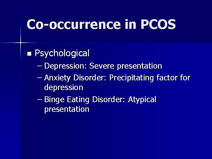 Co-occurrence in PCOS n Psychological – Depression: Severe presentation – Anxiety Disorder: Precipitating factor