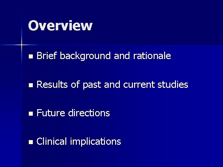 Overview n Brief background and rationale n Results of past and current studies n