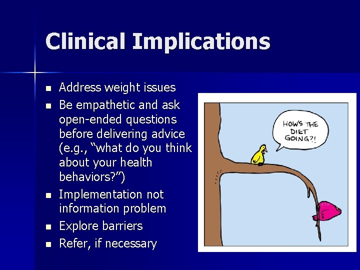 Clinical Implications n n n Address weight issues Be empathetic and ask open-ended questions