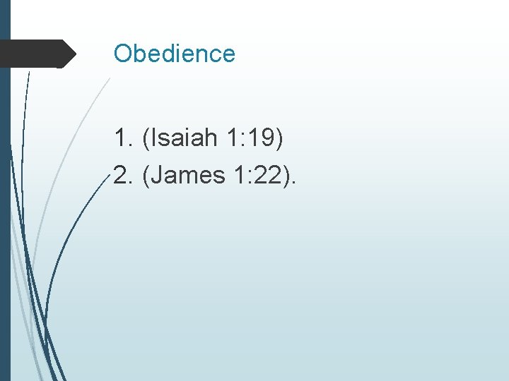 Obedience 1. (Isaiah 1: 19) 2. (James 1: 22). 