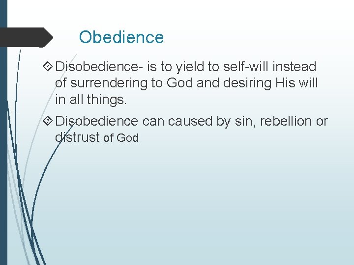 Obedience Disobedience- is to yield to self-will instead of surrendering to God and desiring
