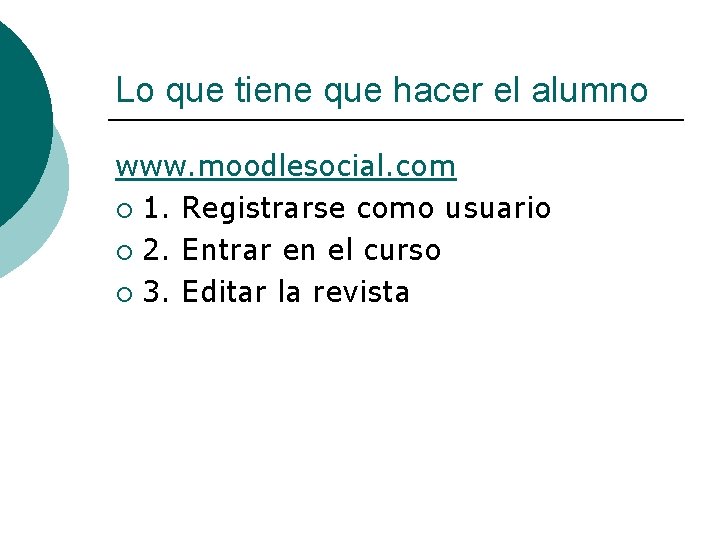 Lo que tiene que hacer el alumno www. moodlesocial. com ¡ 1. Registrarse como