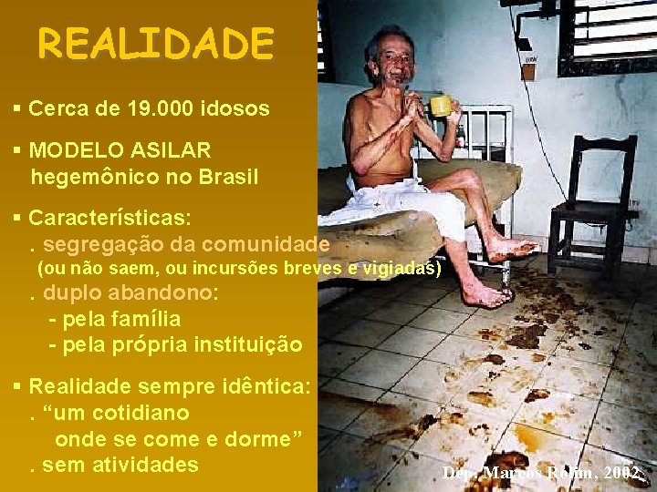 REALIDADE § Cerca de 19. 000 idosos § MODELO ASILAR hegemônico no Brasil §