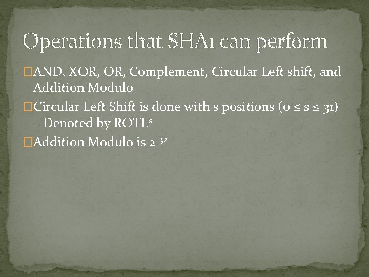 Operations that SHA 1 can perform �AND, XOR, Complement, Circular Left shift, and Addition