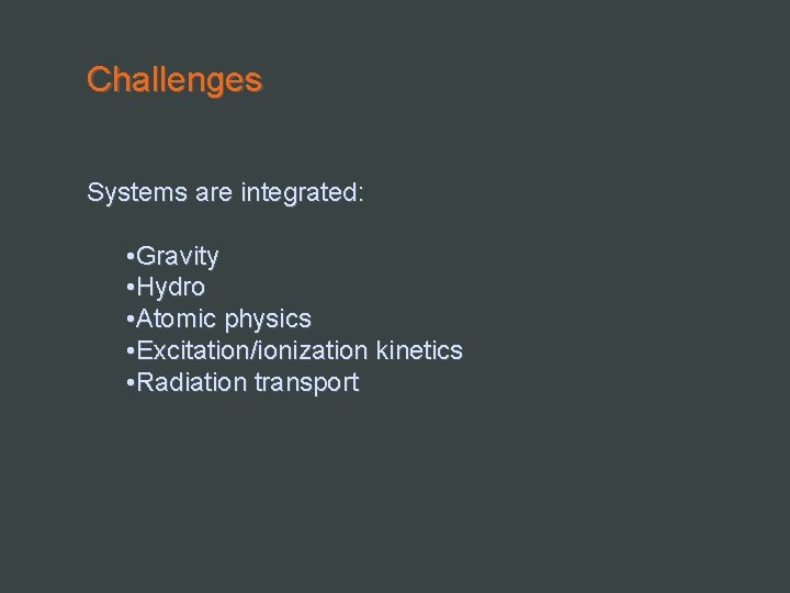 Challenges Systems are integrated: • Gravity • Hydro • Atomic physics • Excitation/ionization kinetics