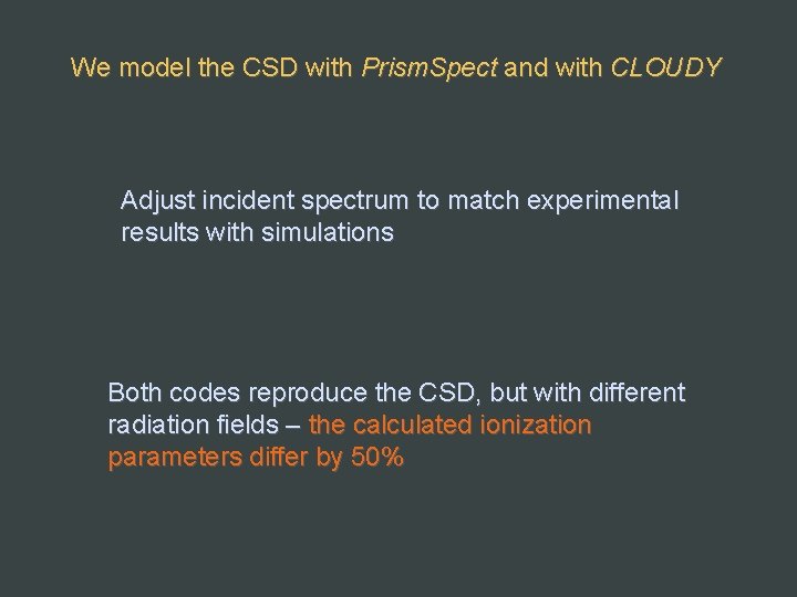 We model the CSD with Prism. Spect and with CLOUDY Adjust incident spectrum to