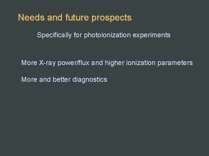 Needs and future prospects Specifically for photoionization experiments More X-ray power/flux and higher ionization