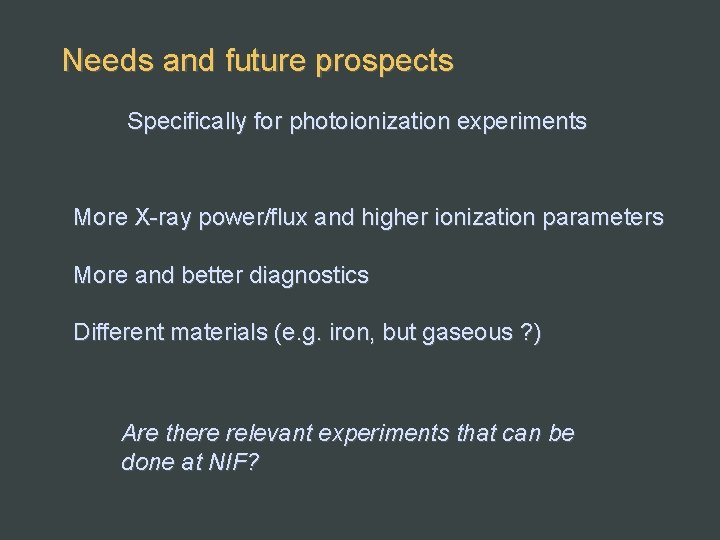 Needs and future prospects Specifically for photoionization experiments More X-ray power/flux and higher ionization