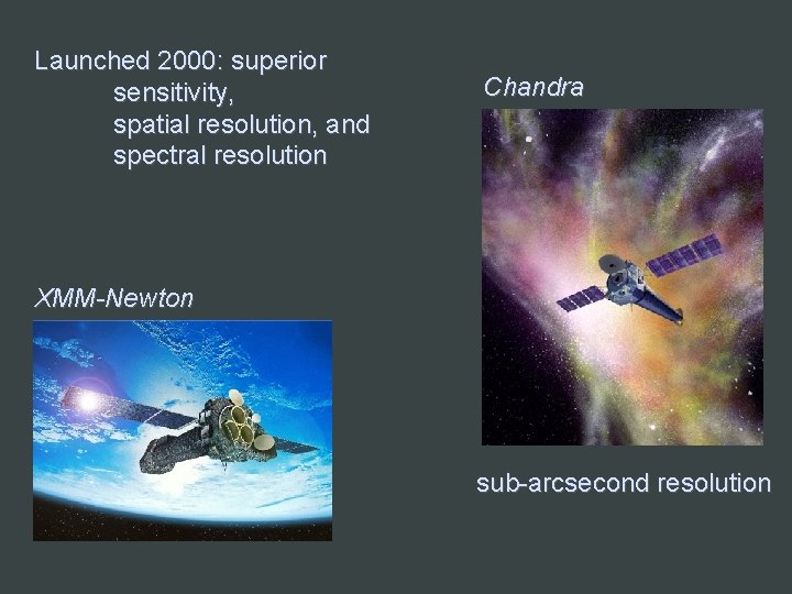 Launched 2000: superior sensitivity, spatial resolution, and spectral resolution Chandra XMM-Newton sub-arcsecond resolution 