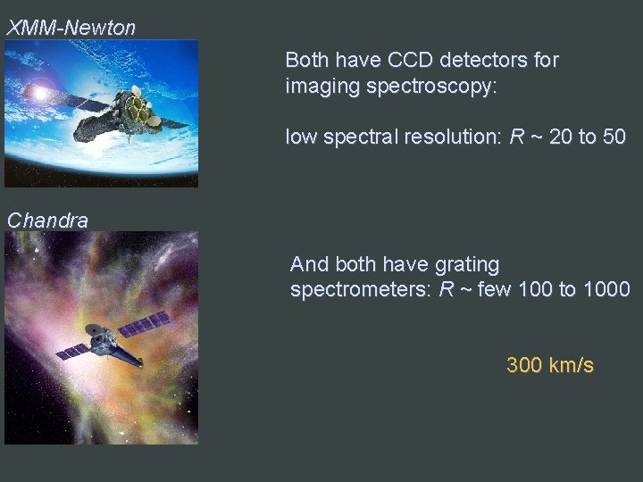 XMM-Newton Both have CCD detectors for imaging spectroscopy: low spectral resolution: R ~ 20