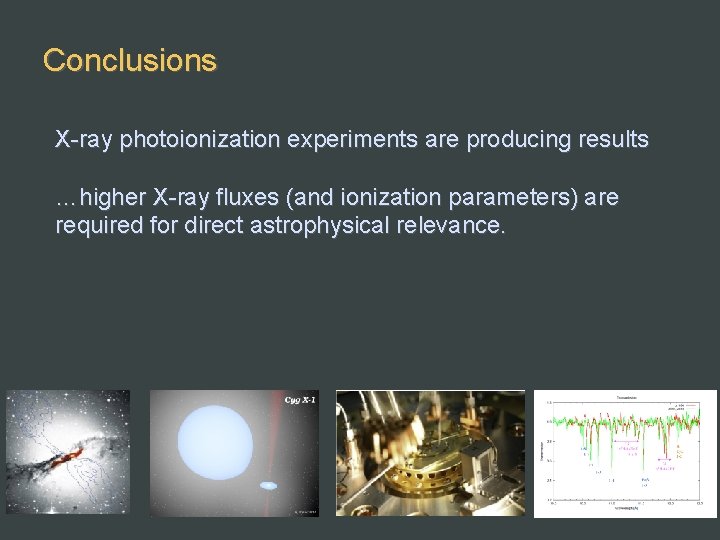 Conclusions X-ray photoionization experiments are producing results …higher X-ray fluxes (and ionization parameters) are