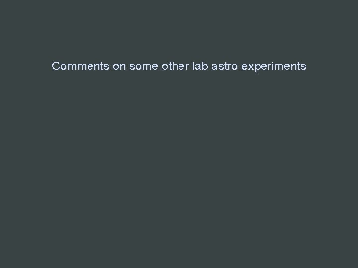 Comments on some other lab astro experiments 