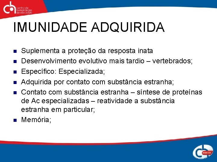 IMUNIDADE ADQUIRIDA n n n Suplementa a proteção da resposta inata Desenvolvimento evolutivo mais